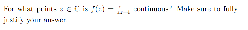 For what points z = C is f(z) =
justify your answer.
2-1
=
continuous? Make sure to fully