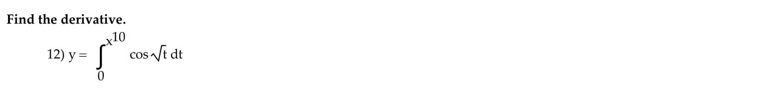 Find the derivative.
x10
12) y =
cos /t dt
