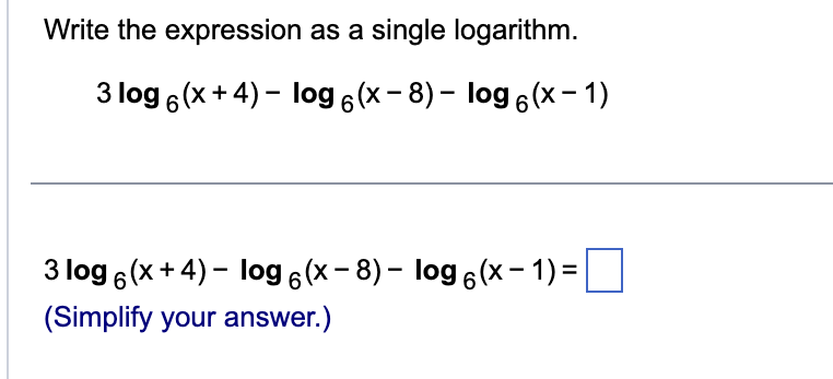 Write the expression as a single logarithm.
3 log 6(x+4)-log 6 (x − 8) – log 6 (x-1)
-
3 log 6(x+4)-log 6 (x - 8) - log 6 (x − 1) =
(Simplify your answer.)