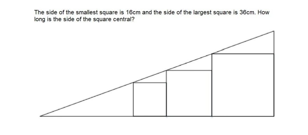 The side of the smallest square is 16cm and the side of the largest square is 36cm. How
long is the side of the square central?
