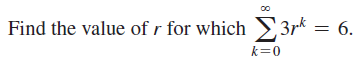 Find the value of r for which 3r*
6.
k=0
