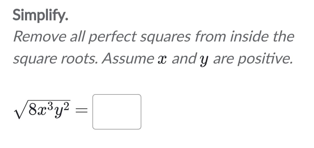 Simplify.
Remove all perfect squares from inside the
square roots. Assume x and y are positive.
√8x³y² =
=