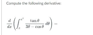 Compute the following derivative:
tan 0
de
30 – cos 0
de
