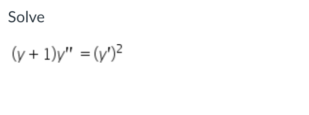 Solve
(y + 1)y" = (y')²