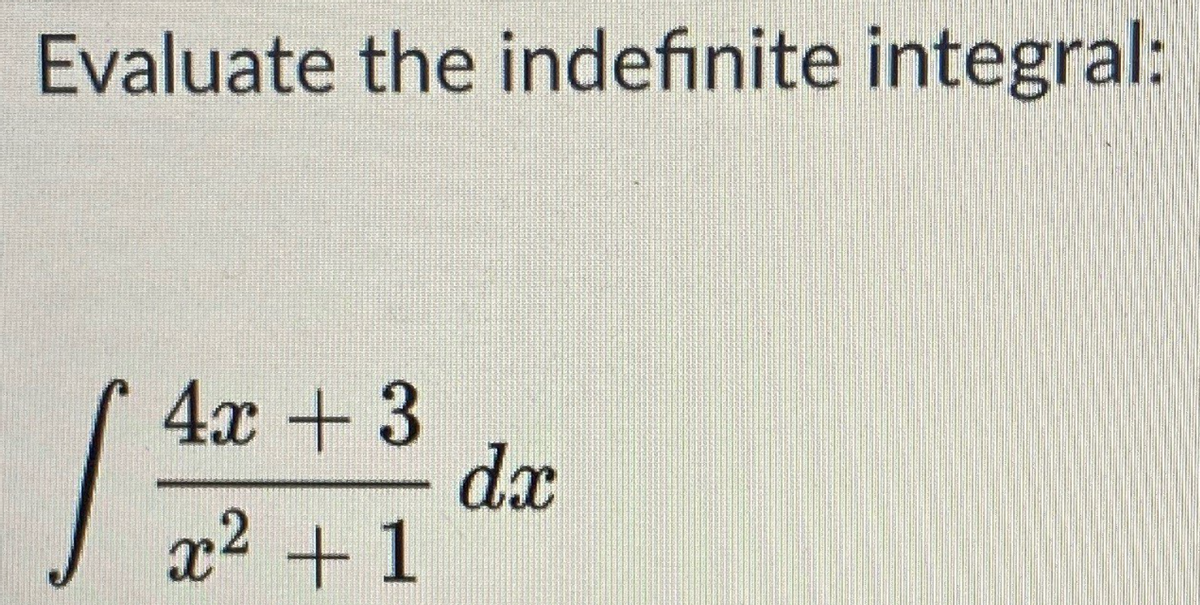 Evaluate the indefinite integral:
4х + 3
dx
x2 + 1
