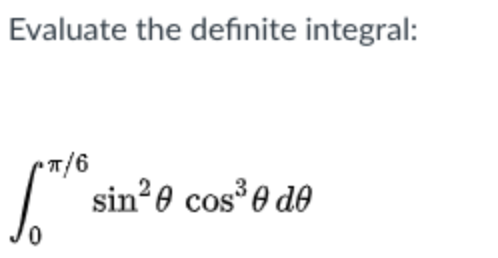 Evaluate the definite integral:
sin?0 cos 0 do
