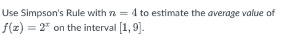 Use Simpson's Rule with n = 4 to estimate the average value of
%3D
f(x) = 2" on the interval [1, 9].
