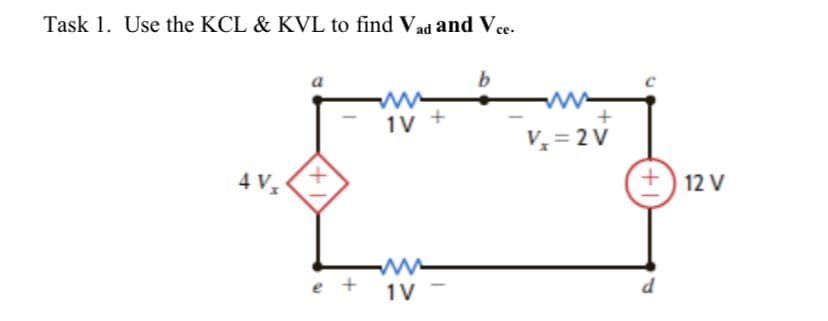 Task 1. Use the KCL & KVL to find Vad and Vce.
се-
b
ww
1V +
V,=2 V
4 V
12 V
1V -
+1
