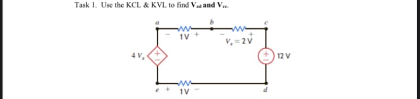 Task 1. Use the KCL & KVL to find V ad and Vee.
1V
V, = 2 V
4 V,
| 12 V
e + 1V
