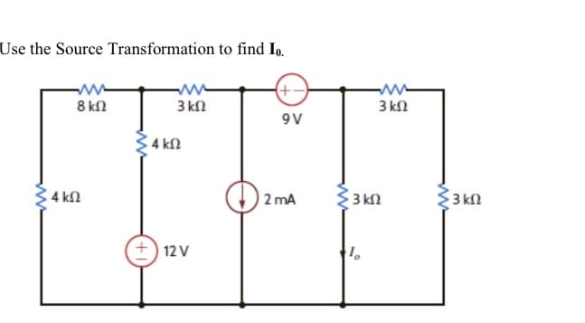 Use the Source Transformation to find Io.
+-
8 kl
3 kn
3 kl
9V
4 kN
3 kn
3 kN
4 kN
2 mA
12 V
