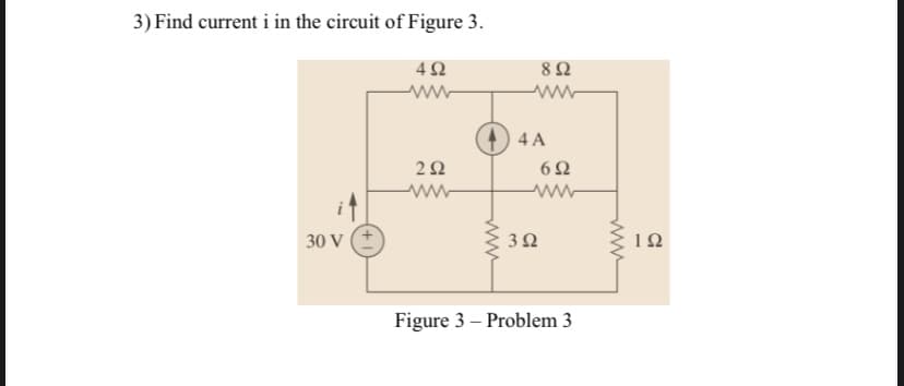 3) Find current i in the circuit of Figure 3.
42
4 A
ww
30 V (+
Figure 3 – Problem 3
ww
ww
