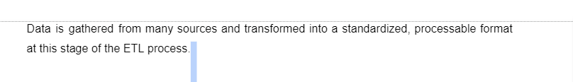 Data is gathered from many sources and transformed into a standardized, processable format
at this stage of the ETL process.