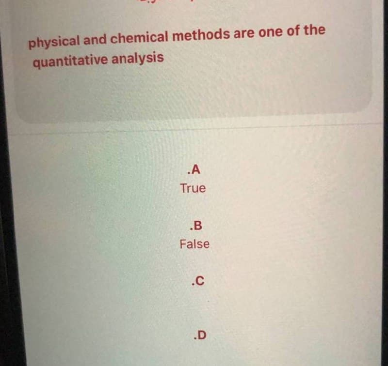 physical and chemical methods are one of the
quantitative analysis
.A
True
.B
False
.C
.D