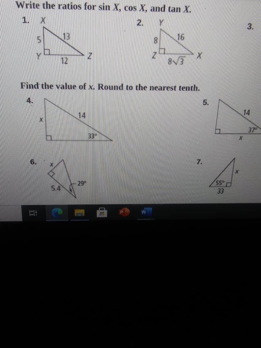 Write the ratios for sin X, cos X, and tan X.
1. X
2.
3.
13
16
8.
12
8V3
Find the value of x. Round to the nearest tenth.
5.
14
14
口
37
33
7.
29
55ㄈ
5.4
33
立
