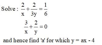 2. 2
1
Solve :
Зу 6
x 3y
3 2
X
y
and hence find 'a' for which y = ax - 4
||
+
