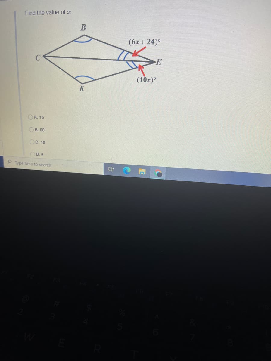 Find the value of x.
(6x+ 24)°
E
(10x)°
K
OA. 15
Ов. 60
Ос. 10
OD. 6
P Type here to search
