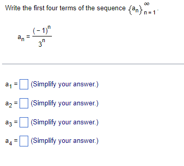 Write the first four terms of the sequence (an} n = 1
(-1)^
an
3
(Simplify your answer.)
(Simplify your answer.)
(Simplify your answer.)
(Simplify your answer.)
||
a₁
a₂ =
a3
a4
||
||
||