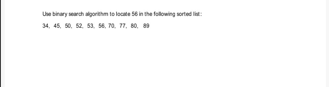 Use binary search algorithm to locate 56 in the following sorted list:
34, 45, 50, 52, 53, 56, 70, 77, 80, 89