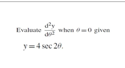 d²y
when 0=0 given
Evaluate
do2
y=4 sec 20.
