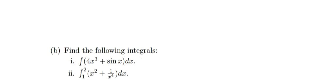 (b) Find the following integrals:
i. f(4x³ + sin x) dx.
ii.
₁²(x²+)dx.