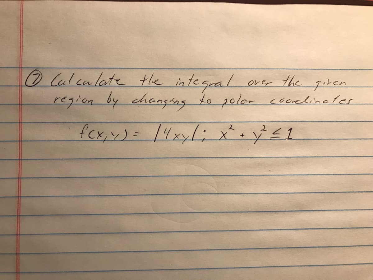 O Calcalate the inte gral over the giren
region by changng to polar cooalinater
fcx,y)= 14xy/; x
2
