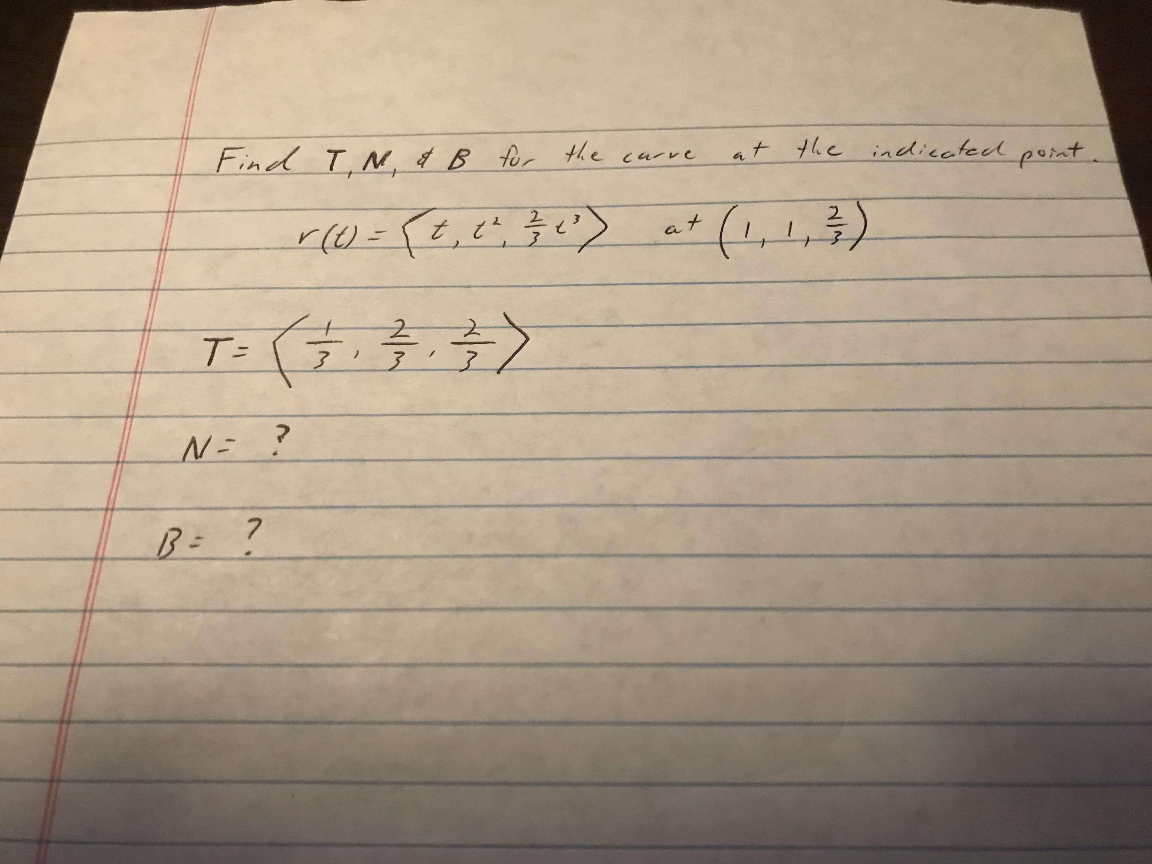 Find T N, o$ B for the carve
at the indiccted
poinat
r0=12,c号ど)
(1,!,})
at
3.
3.
