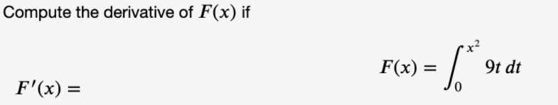 Compute the derivative of F(x) if
F(x) =
9t dt
F'(x) =
