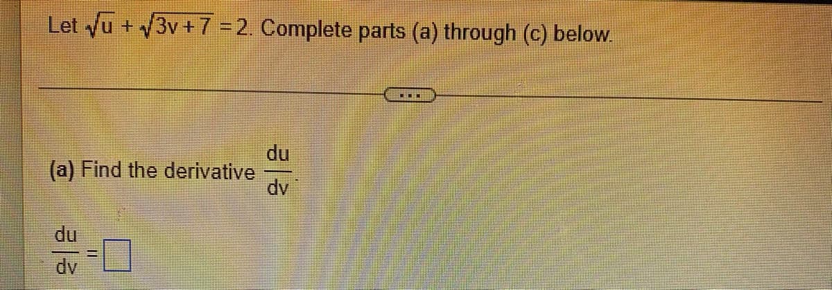 Let yu + 3v + 7 = 2. Complete parts (a) through (c) below.
du
(a) Find the derivative
dv
du
口
dv
