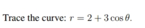 Trace the curve: r = 2+3 cos 0.
