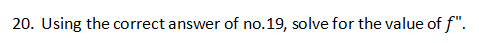 20. Using the correct answer of no.19, solve for the value of f".
