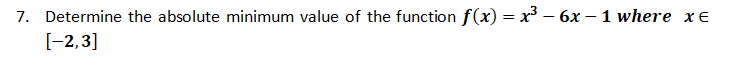 7. Determine the absolute minimum value of the function f(x) = x³ – 6x – 1 where xe
[-2,3]
