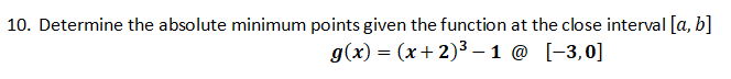 10. Determine the absolute minimum points given the function at the close interval [a, b]
g(x) %3 (х+ 2)3 —1 @ [-3,0]
