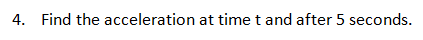 4. Find the acceleration at time t and after 5 seconds.
