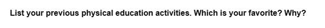 List your previous physical education activities. Which is your favorite? Why?