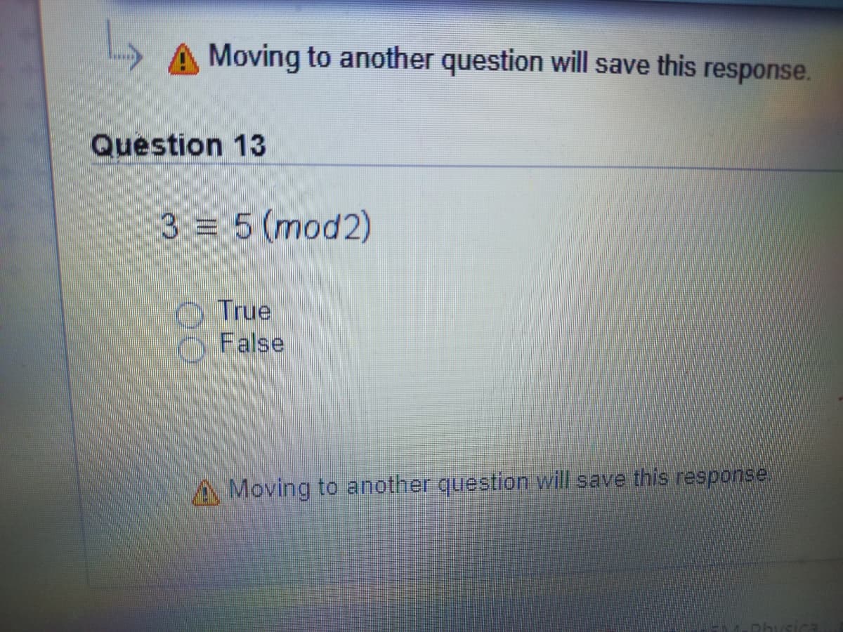 A Moving to another question will save this response.
Question 13
3 = 5 (mod2)
True
False
A Moving to another question will save this response.
