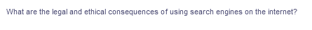 What are the legal and ethical consequences of using search engines on the internet?
