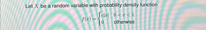 Let X be a random variable with probability density function
Sex 0<x<1
otherwise
f(x) = 0