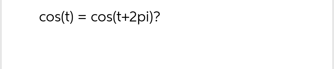 cos(t) = cos(t+2pi)?