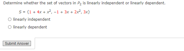 Determine whether the set of vectors in P2 is linearly independent or linearly dependent.
S = {1 + 4x + x?, -1 + 3x + 2x?, 3x}
O linearly independent
O linearly dependent
Submit Answer
