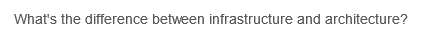 What's the difference between infrastructure and architecture?
