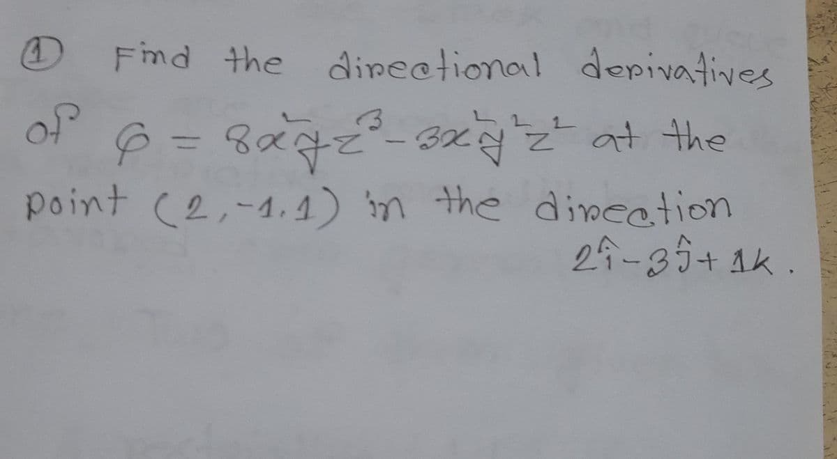 D
Find the directional depivatives
of
6 = 8x²72²³²-3x²¹²2² at the
Baye
point (2,-1.1) in the direction
21-35+1k.