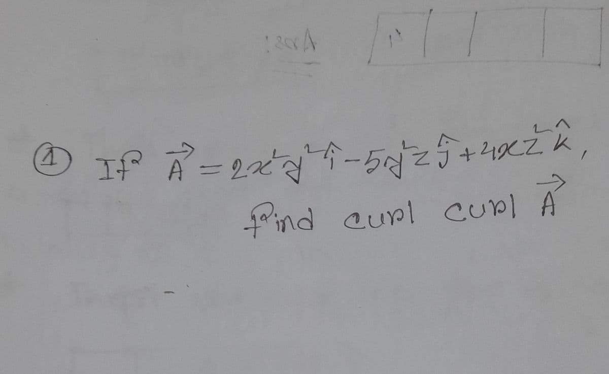 1
If A² = 2x²√²¹ ^-5√√²25+4x² k
find curl CUPT À