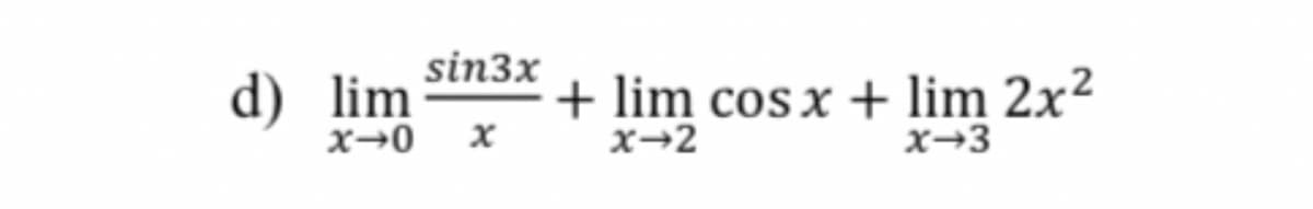 sin3x
d) lim
+ lim cos x + lim 2x²
x→2
x→0
x-3
