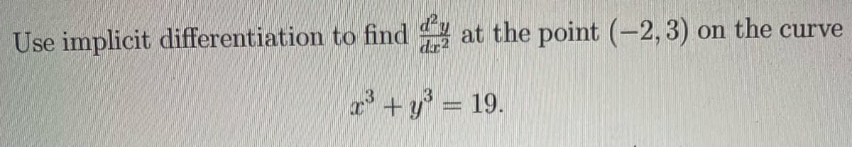 Use implicit differentiation to find
at the point (-2,3) on the curve
r'+ y° = 19.
