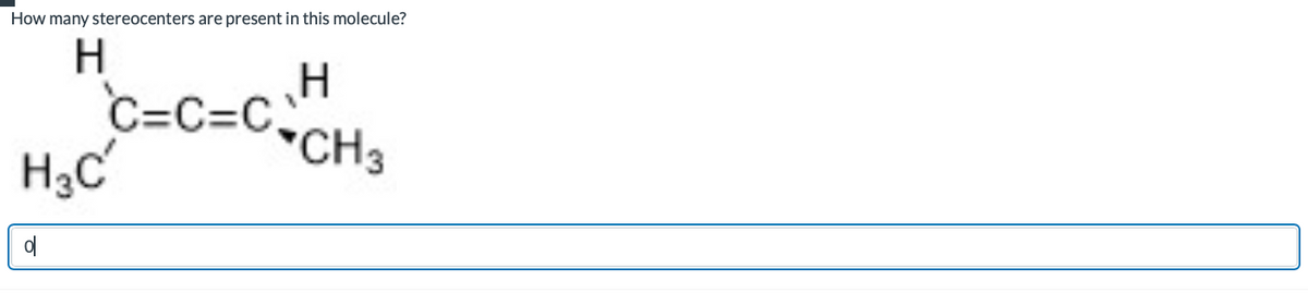 How many stereocenters are present in this molecule?
H
H₂C
이
H
C=C=C÷CH3