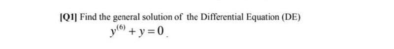 (Q1] Find the general solution of the Differential Equation (DE)
y®) + y = 0.
