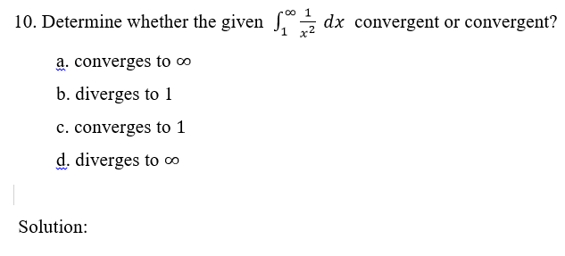 10. Determine whether the given " dx convergent or convergent?
a. converges to o
b. diverges to 1
c. converges to 1
d. diverges to o
Solution:
