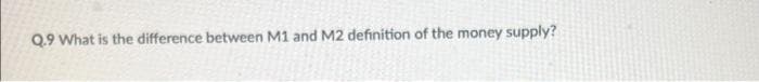 Q.9 What is the difference between M1 and M2 definition of the money supply?