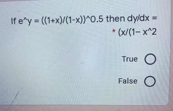 If e^y = ((1+x)/(1-x))^O.5 then dy/dx =
* (x/(1– x^2
%3D
True
False
