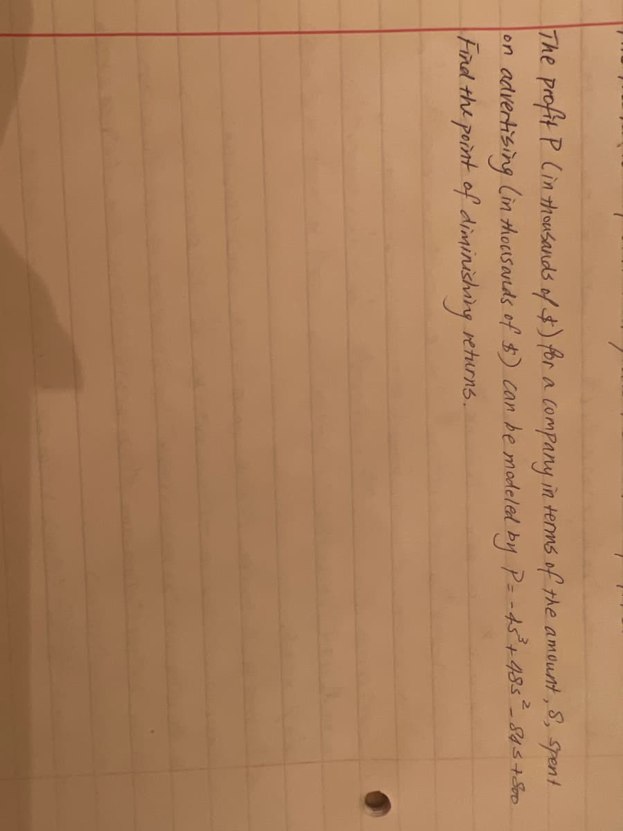 The profit P Cin thousands of $) for a company in tems of the amount,8, spent
2.
Cin thocusands of $) can be modeled by P= -45+ 485 845+S00
advertising
Find the point of diminishing returns.
on
